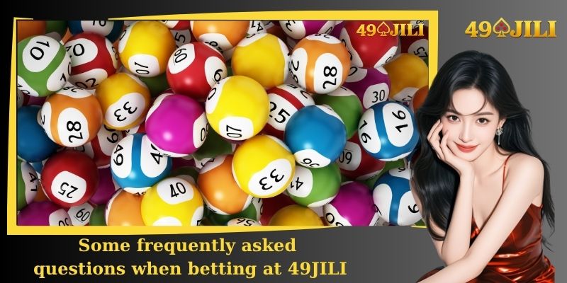 Some frequently asked questions when betting at 49JILI